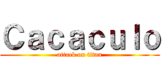 Ｃａｃａｃｕｌｏ (attack on titan)