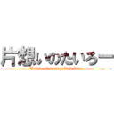 片想いのたいろー (Tairo of unrequited love)