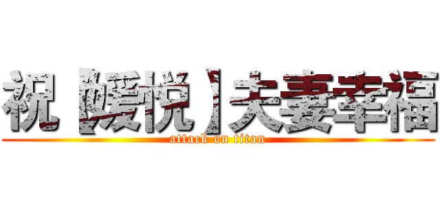 祝【媛悦】夫妻幸福 (attack on titan)
