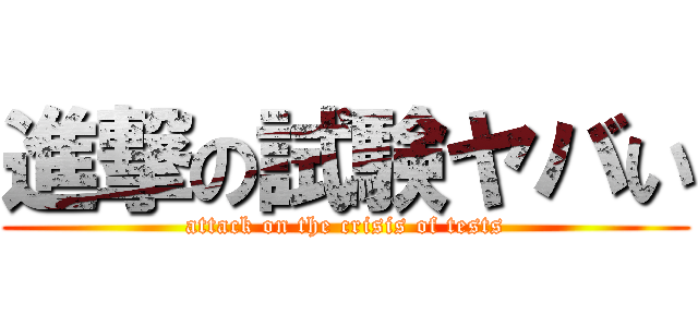進撃の試験ヤバい (attack on the crisis of tests)