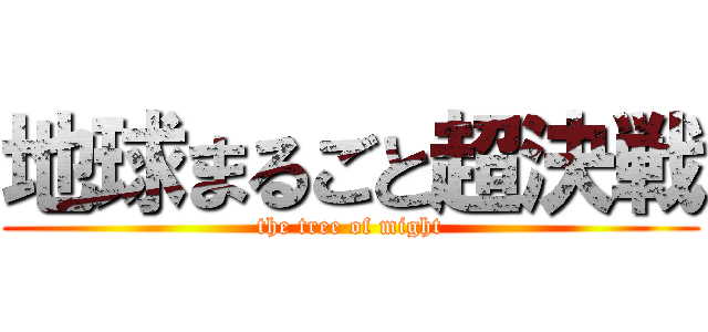 地球まるごと超決戦 (the tree of might)