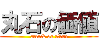丸石の価値 (attack on titan)