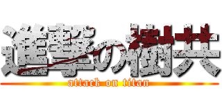 進撃の樹共 (attack on titan)
