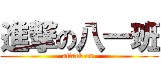 進撃の八一班 (attack on )