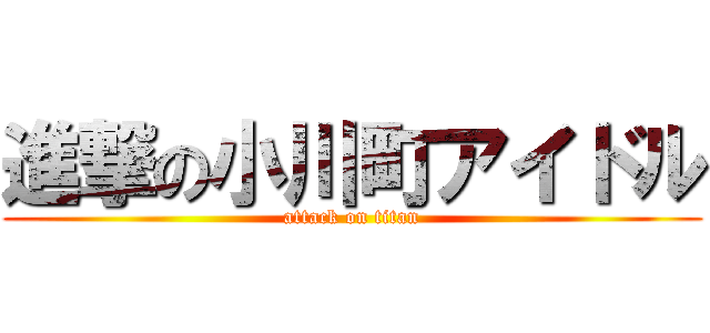 進撃の小川町アイドル (attack on titan)