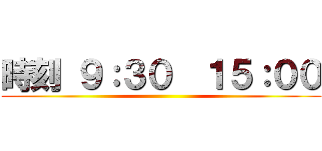 時刻 ９：３０  １５：００ ()