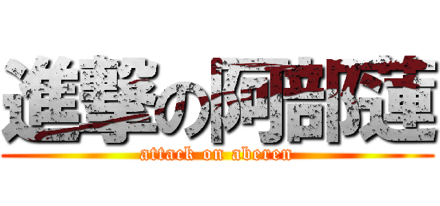 進撃の阿部蓮 (attack on aberen)