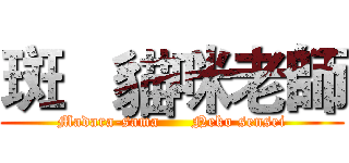 斑   貓咪老師 (Madara-sama      Neko sensei)