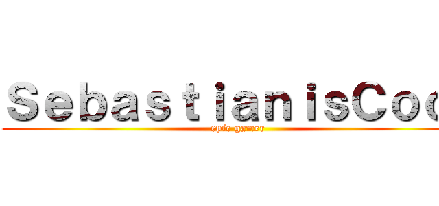 ＳｅｂａｓｔｉａｎｉｓＣｏｏｌ (epic gamer)