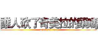 誰人砍了奇美拉的頭嗎 (attack on titan)