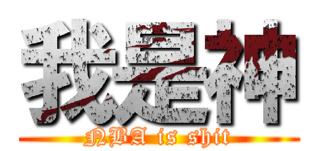 我是神 (NBA is shit)