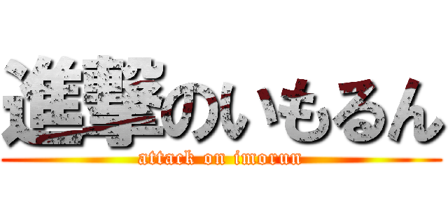 進撃のいもるん (attack on imorun)