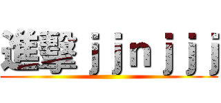 進擊ｊｊｎｊｊｊ ()
