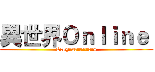 異世界Ｏｎｌｉｎｅ  (Congratulations)