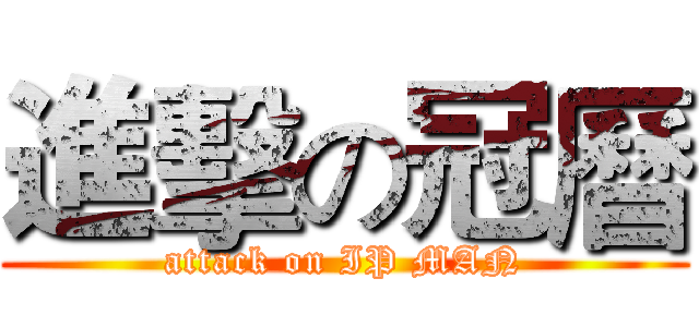 進擊の冠曆 (attack on IP MAN)