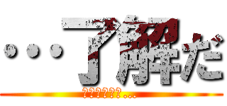 …了解だ (お前は自由だ…)