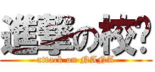 進撃の校长 (attack on NANA)