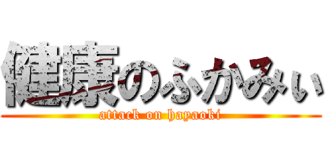 健康のふかみぃ (attack on hayaoki)