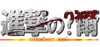 進撃の卡爾 (attack on carl)