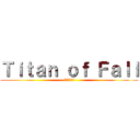 Ｔｉｔａｎ ｏｆ Ｆａｌｌ (秋のタイタン)