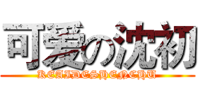 可爱の沈初 (KEAIDESHENCHU)