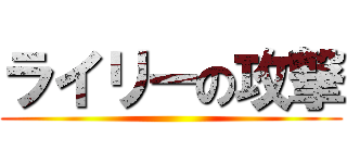 ライリーの攻撃 ()