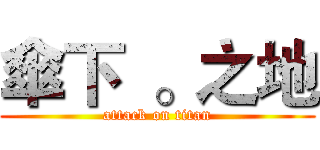 傘下  。之地 (attack on titan)
