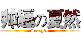 帅逼の夏然 (man god)