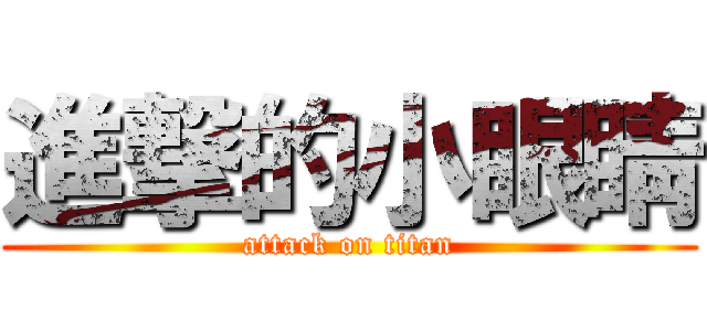 進撃的小眼睛 (attack on titan)