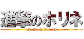 進撃のホリネ (attack on Holyne)
