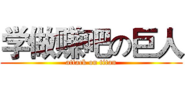 学做赚吧の巨人 (attack on titan)