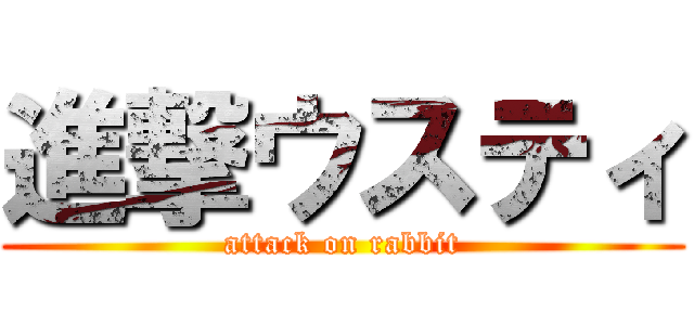 進撃ウスティ (attack on rabbit)