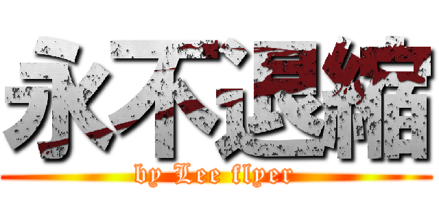 永不退縮 (by Lee flyer)