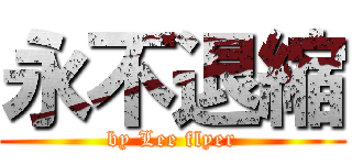 永不退縮 (by Lee flyer)