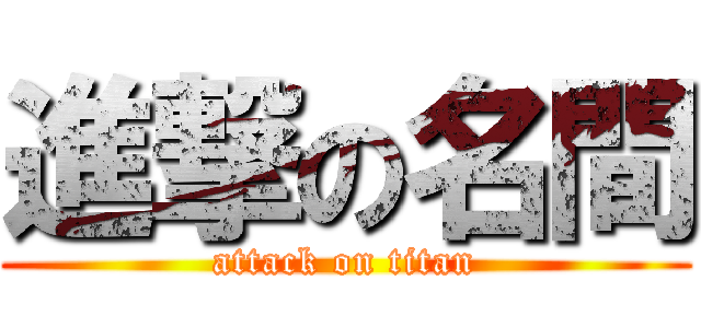 進撃の名間 (attack on titan)
