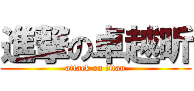 進撃の卓越昕 (attack on titan)
