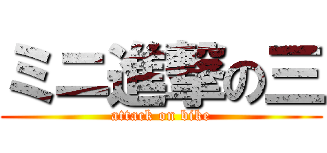 ミニ進撃の三 (attack on bike)