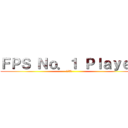 ＦＰＳ Ｎｏ．１ Ｐｌａｙｅｒ (発狂注意)