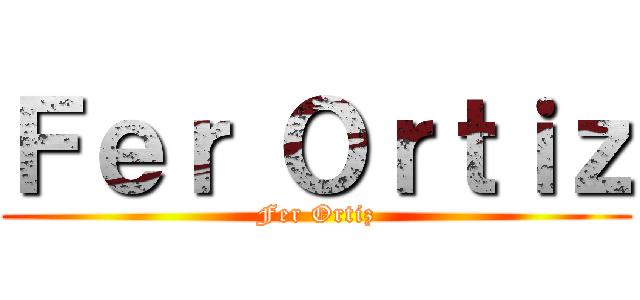 Ｆｅｒ Ｏｒｔｉｚ (Fer Ortiz)