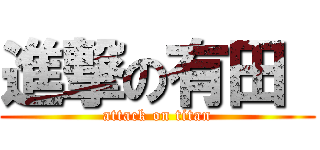 進撃の有田  (attack on titan)