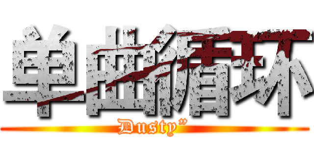 单曲循环 (Dusty”)