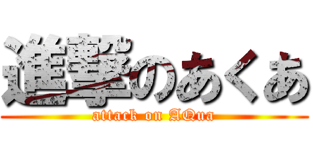 進撃のあくあ (attack on AQua)