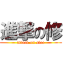 進撃の修 (attack on siee)
