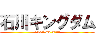 石川キングダム (attack on titan)