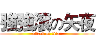 強強滾の矢夜 (attack on titan)