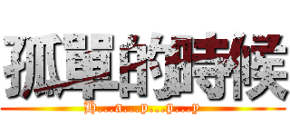 孤單的時候 (H...a...p...p...y)