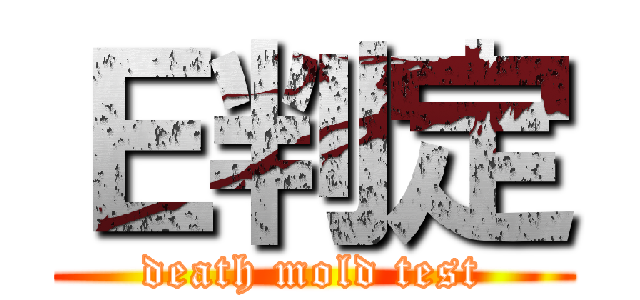 Ｅ判定 (death mold test)