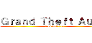 Ｇｒａｎｄ Ｔｈｅｆｔ Ａｕｔｏ  (Grand Theft Auto )
