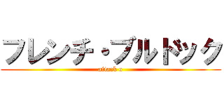 フレンチ・ブルドック (attack o)