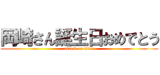 岡崎さん誕生日おめでとう (attack on titan)
